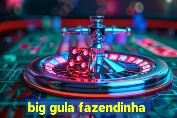 big gula fazendinha